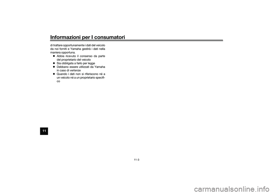 YAMAHA TMAX 2021  Manuale duso (in Italian) Informazioni per I consumatori
11-3
11
di trattare opportunamente i dati del veicolo
da noi forniti e Yamaha gestirà i dati nella
maniera opportuna. Abbia ricevuto il consenso da parte
del proprie