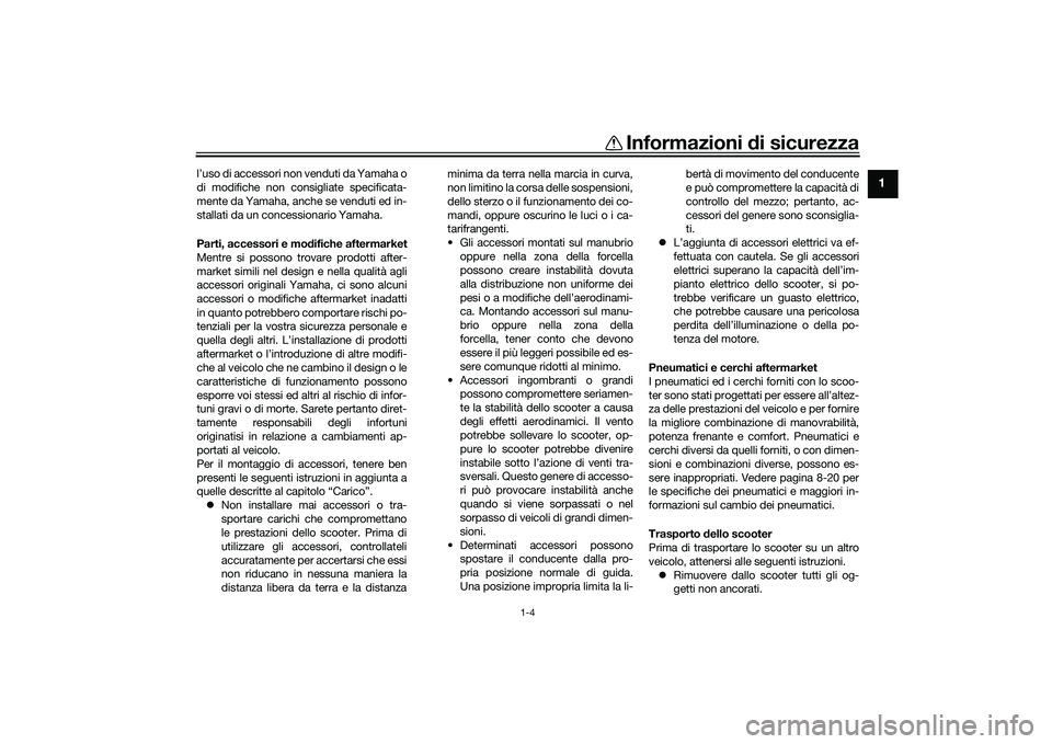 YAMAHA TMAX 2021  Manuale duso (in Italian) Informazioni di sicurezza
1-4
1
l’uso di accessori non venduti da Yamaha o
di modifiche non consigliate specificata-
mente da Yamaha, anche se venduti ed in-
stallati da un concessionario Yamaha.
Pa
