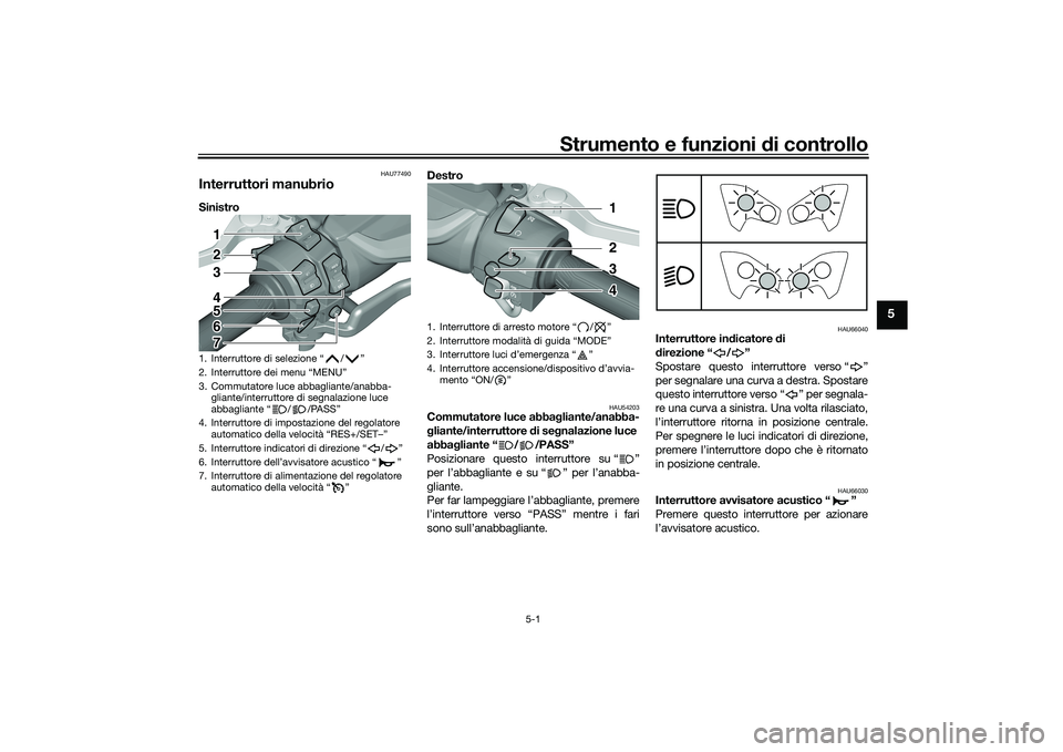 YAMAHA TMAX 2021  Manuale duso (in Italian) Strumento e funzioni di controllo
5-1
5
HAU77490
Interruttori manubrioSinistro  Destro 
HAU54203
Commutatore luce abba
gliante/anabba-
g liante/interruttore  di se gnalazione luce 
abba gliante “ / 