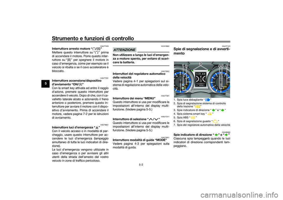 YAMAHA TMAX 2021  Manuale duso (in Italian) Strumento e funzioni di controllo
5-2
5
HAU77450
Interruttore arresto motore “ / ” 
Mettere questo interruttore su “ ” prima
di accendere il motore. Porre questo inter-
ruttore su “ ” per 