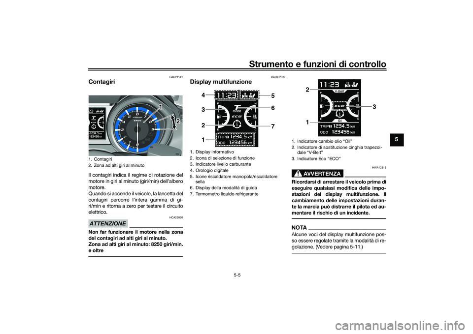 YAMAHA TMAX 2021  Manuale duso (in Italian) Strumento e funzioni di controllo
5-5
5
HAU77141
Conta giriIl contagiri indica il regime di rotazione del
motore in giri al minuto (giri/min) dell’albero
motore.
Quando si accende il veicolo, la lan
