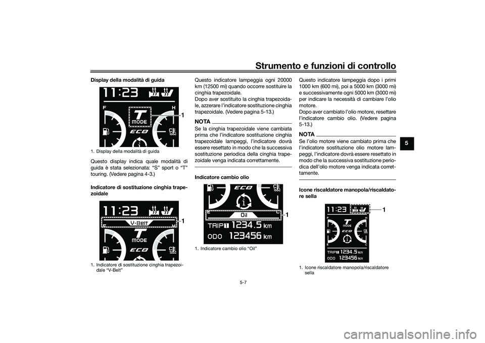 YAMAHA TMAX 2021  Manuale duso (in Italian) Strumento e funzioni di controllo
5-7
5
Display  della mo dalità  di g ui da
Questo display indica quale modalità di
guida è stata selezionata: “S” sport o “T”
touring. (Vedere pagina 4-3.)