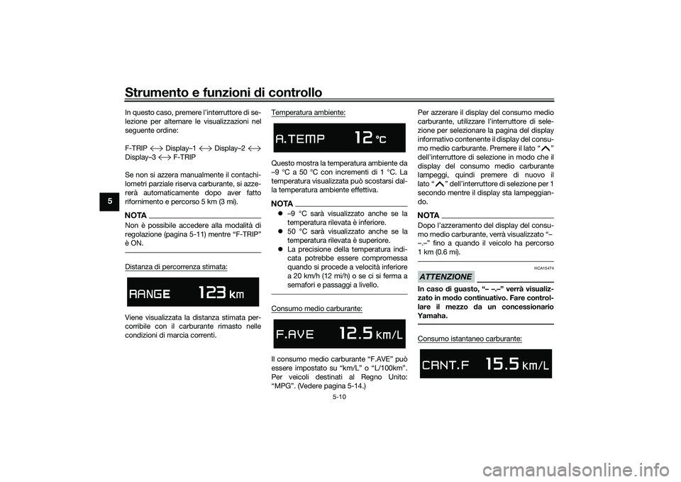 YAMAHA TMAX 2021  Manuale duso (in Italian) Strumento e funzioni di controllo
5-10
5
In questo caso, premere l’interruttore di se-
lezione per alternare le visualizzazioni nel
seguente ordine:
F-TRIP   Display–1   Display–2 
Display–3  