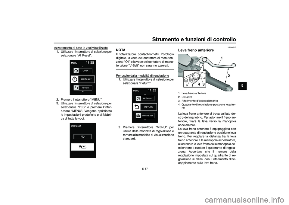 YAMAHA TMAX 2021  Manuale duso (in Italian) Strumento e funzioni di controllo
5-17
5
Azzeramento di tutte le voci visualizzate1. Utilizzare l’interruttore di selezione per
selezionare “All Reset”.
2. Premere l’interruttore “MENU”.
3