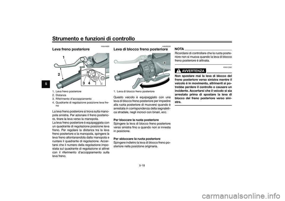 YAMAHA TMAX 2021  Manuale duso (in Italian) Strumento e funzioni di controllo
5-18
5
HAU44926
Leva freno posterioreLa leva freno posteriore si trova sulla mano-
pola sinistra. Per azionare il freno posterio-
re, tirare la leva verso la manopola
