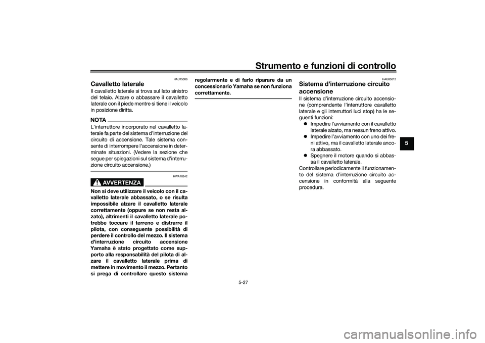 YAMAHA TMAX 2021  Manuale duso (in Italian) Strumento e funzioni di controllo
5-27
5
HAU15306
Cavalletto lateraleIl cavalletto laterale si trova sul lato sinistro
del telaio. Alzare o abbassare il cavalletto
laterale con il piede mentre si tien