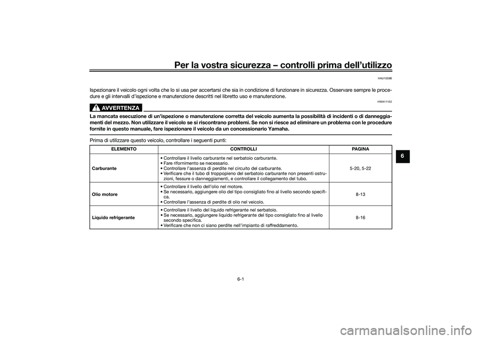 YAMAHA TMAX 2021  Manuale duso (in Italian) Per la vostra sicurezza – controlli prima dell’utilizzo
6-1
6
HAU1559B
Ispezionare il veicolo ogni volta che lo si usa per accertarsi ch e sia in condizione di funzionare in sicurezza. Osservare s