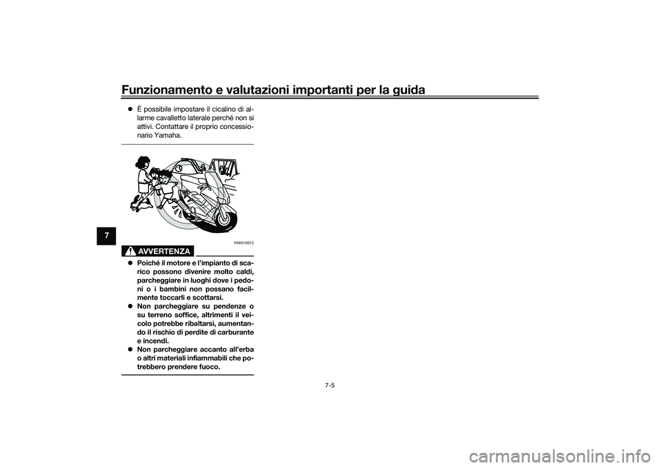 YAMAHA TMAX 2021  Manuale duso (in Italian) Funzionamento e valutazioni importanti per la gui da
7-5
7
 È possibile impostare il cicalino di al-
larme cavalletto laterale perché non si
attivi. Contattare il proprio concessio-
nario Yamaha.