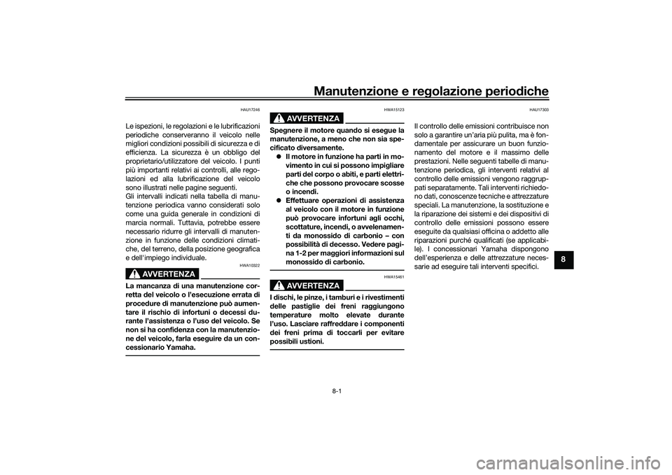 YAMAHA TMAX 2021  Manuale duso (in Italian) Manutenzione e regolazione periodiche
8-1
8
HAU17246
Le ispezioni, le regolazioni e le lubrificazioni
periodiche conserveranno il veicolo nelle
migliori condizioni possibili di sicurezza e di
efficien