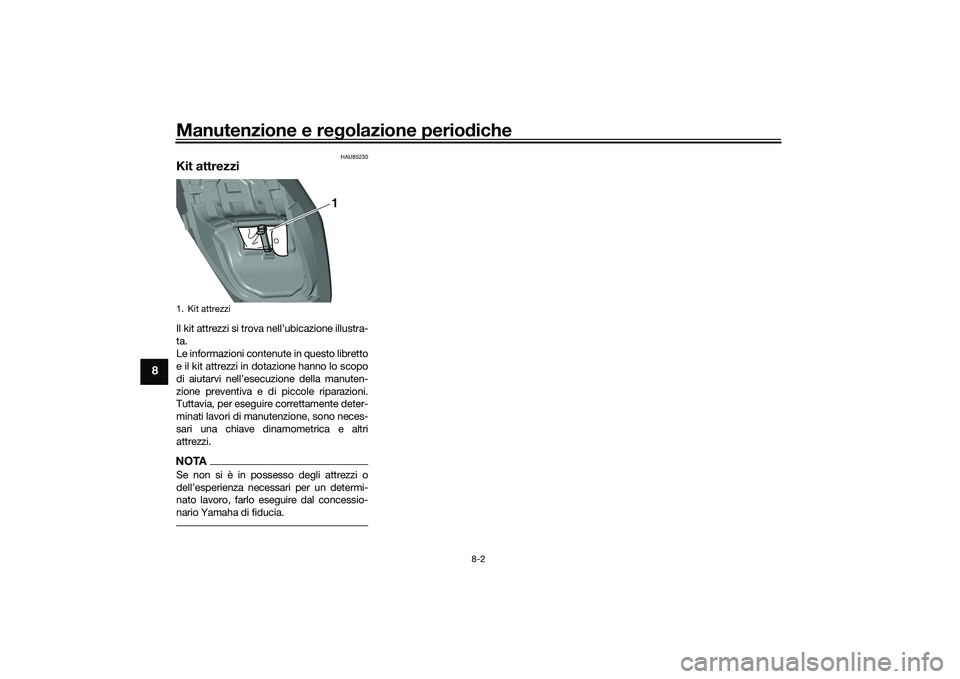 YAMAHA TMAX 2021  Manuale duso (in Italian) Manutenzione e regolazione perio diche
8-2
8
HAU85230
Kit attrezziIl kit attrezzi si trova nell’ubicazione illustra-
ta.
Le informazioni contenute in questo libretto
e il kit attrezzi in dotazione h