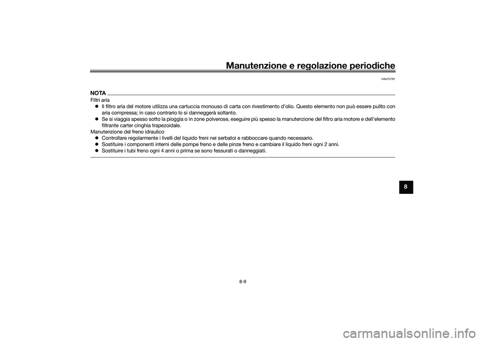 YAMAHA TMAX 2021  Manuale duso (in Italian) Manutenzione e regolazione periodiche
8-9
8
HAU72781
NOTAFiltri aria
 Il filtro aria del motore utilizza una cartuccia monouso di carta  con rivestimento d’olio. Questo elemento non può essere p