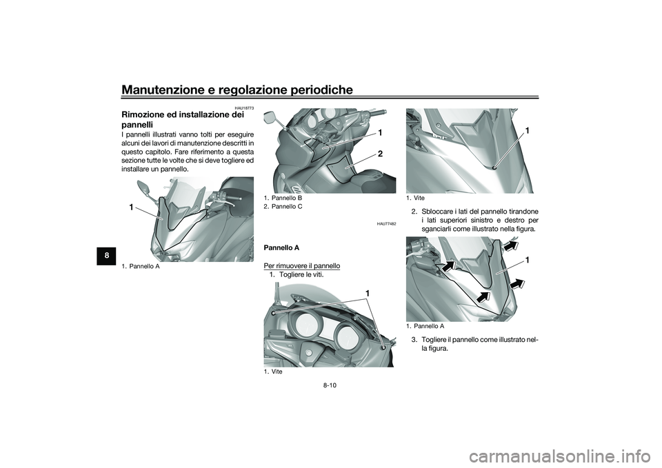 YAMAHA TMAX 2021  Manuale duso (in Italian) Manutenzione e regolazione perio diche
8-10
8
HAU18773
Rimozione e d installazione  dei 
pannelliI pannelli illustrati vanno tolti per eseguire
alcuni dei lavori di manutenzione descritti in
questo ca