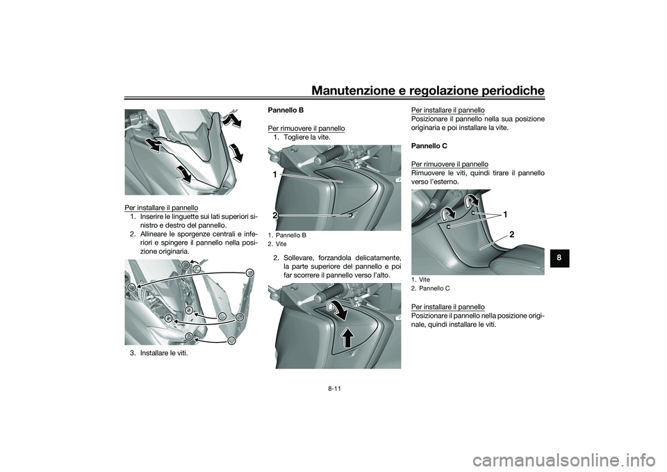 YAMAHA TMAX 2021  Manuale duso (in Italian) Manutenzione e regolazione periodiche
8-11
8
Per installare il pannello1. Inserire le linguette sui lati superiori si-
nistro e destro del pannello.
2. Allineare le sporgenze centrali e infe- riori e 