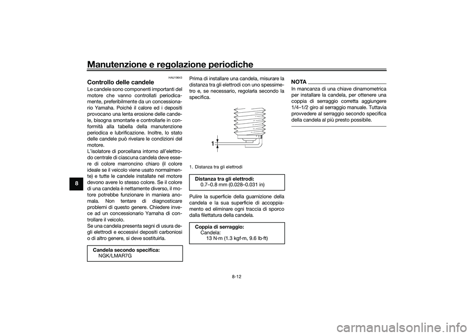 YAMAHA TMAX 2021  Manuale duso (in Italian) Manutenzione e regolazione perio diche
8-12
8
HAU19643
Controllo  delle can deleLe candele sono componenti importanti del
motore che vanno controllati periodica-
mente, preferibilmente da un concessio