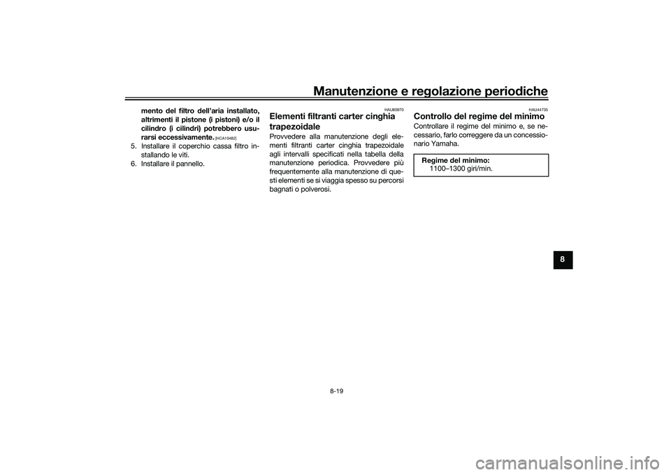 YAMAHA TMAX 2021  Manuale duso (in Italian) Manutenzione e regolazione periodiche
8-19
8
mento  del filtro  dell’aria installato,
altrimenti il pistone (i pistoni) e/o il
cilin dro (i cilin dri) potrebbero usu-
rarsi eccessivamente.
 [HCA1048