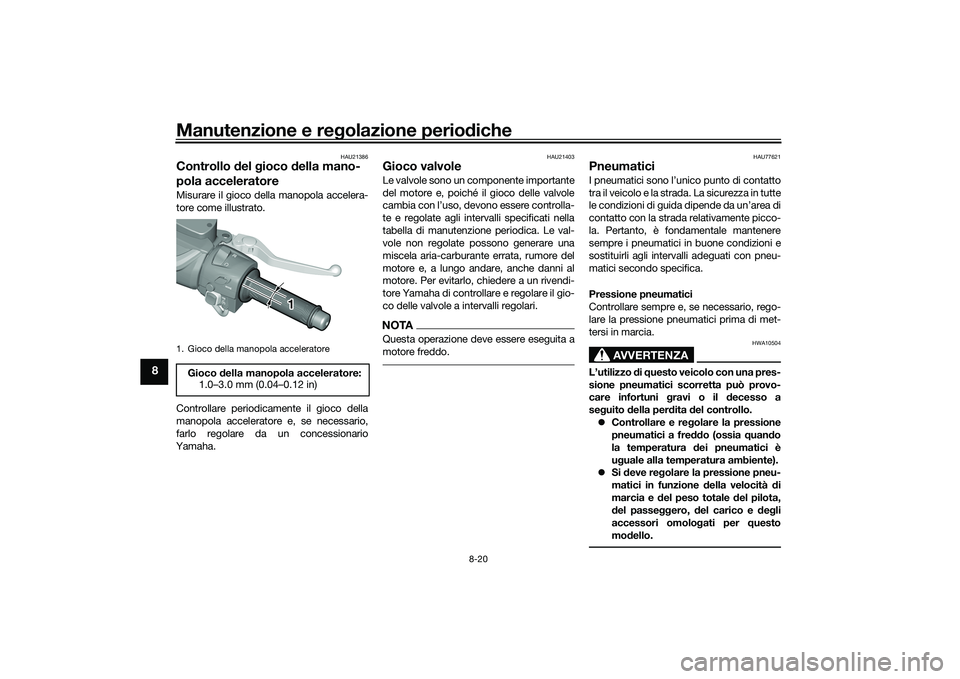 YAMAHA TMAX 2021  Manuale duso (in Italian) Manutenzione e regolazione perio diche
8-20
8
HAU21386
Controllo  del g ioco  della mano-
pola acceleratoreMisurare il gioco della manopola accelera-
tore come illustrato.
Controllare periodicamente i