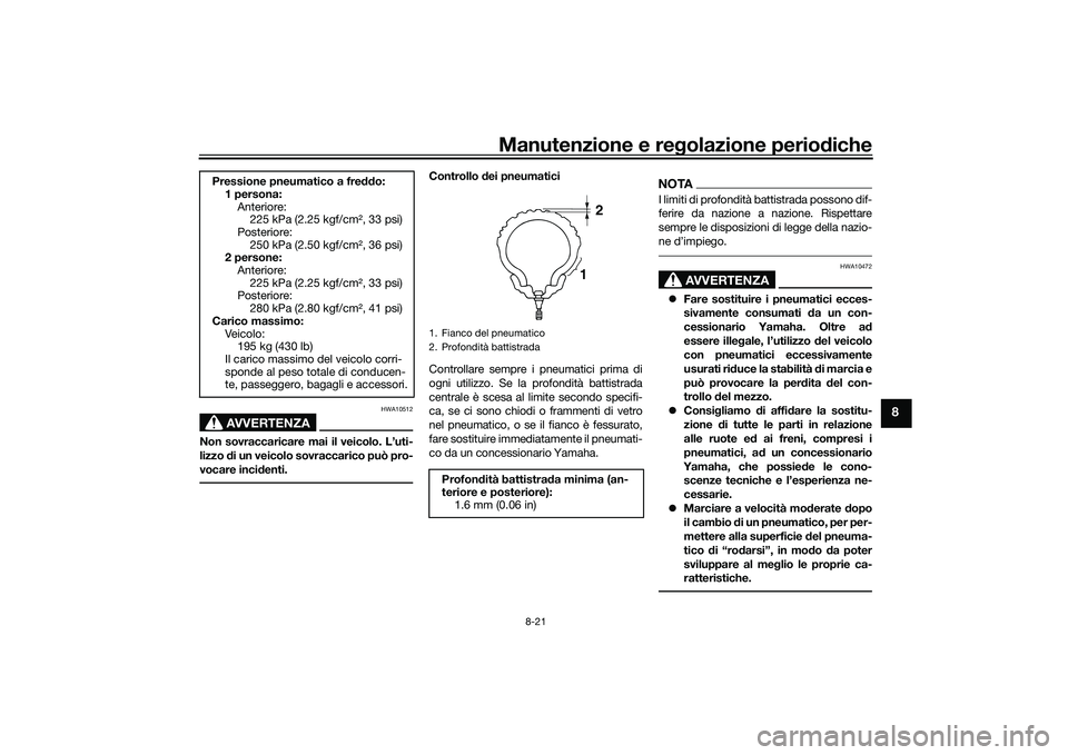 YAMAHA TMAX 2021  Manuale duso (in Italian) Manutenzione e regolazione periodiche
8-21
8
AVVERTENZA
HWA10512
Non sovraccaricare mai il veicolo. L’uti-
lizzo  di un veicolo sovraccarico può pro-
vocare inci denti.
Controllo  dei pneumatici
Co