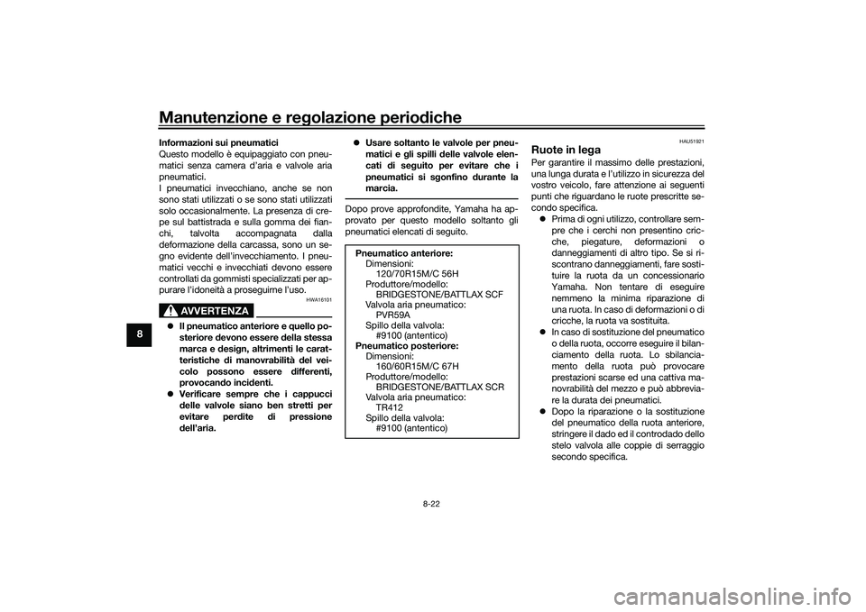 YAMAHA TMAX 2021  Manuale duso (in Italian) Manutenzione e regolazione perio diche
8-22
8
Informazioni sui pneumatici
Questo modello è equipaggiato con pneu-
matici senza camera d’aria e valvole aria
pneumatici.
I pneumatici invecchiano, anc