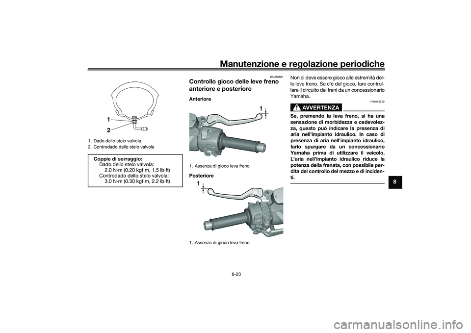 YAMAHA TMAX 2021  Manuale duso (in Italian) Manutenzione e regolazione periodiche
8-23
8
HAU50861
Controllo  gioco  delle leve freno 
anteriore e posterioreAnteriore
Posteriore Non ci deve essere gioco alle estremità del-
le leve freno. Se c