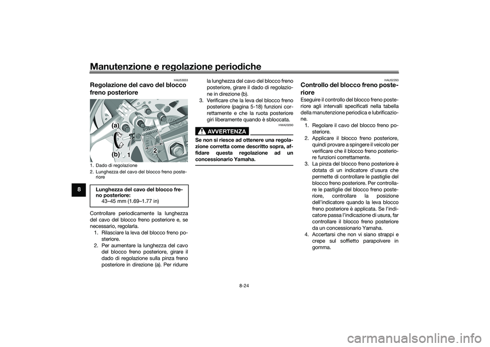 YAMAHA TMAX 2021  Manuale duso (in Italian) Manutenzione e regolazione perio diche
8-24
8
HAU53033
Re golazione  del cavo d el blocco 
freno posterioreControllare periodicamente la lunghezza
del cavo del blocco freno posteriore e, se
necessario