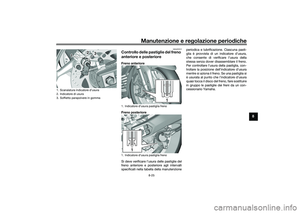 YAMAHA TMAX 2021  Manuale duso (in Italian) Manutenzione e regolazione periodiche
8-25
8
HAU22312
Controllo  delle pasti glie  del freno 
anteriore e posterioreFreno anteriore
Freno posteriore
Si deve verificare l’usura delle pastiglie del
fr