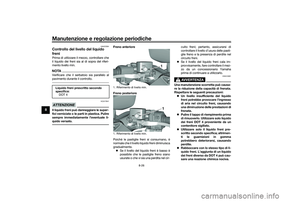 YAMAHA TMAX 2021  Manuale duso (in Italian) Manutenzione e regolazione perio diche
8-26
8
HAU22584
Controllo  del livello  del li qui do 
freniPrima di utilizzare il mezzo, controllare che
il liquido dei freni sia al di sopra del riferi-
mento 