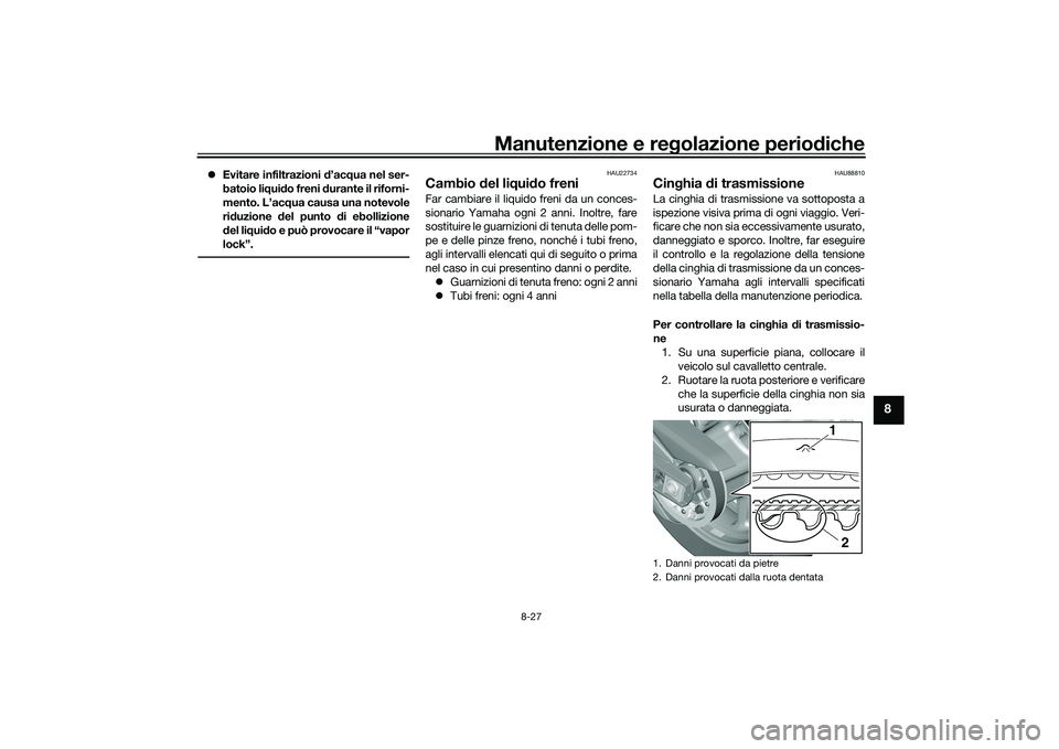 YAMAHA TMAX 2021  Manuale duso (in Italian) Manutenzione e regolazione periodiche
8-27
8
 Evitare infiltrazioni  d’ac qua nel ser-
batoio li qui do freni d urante il riforni-
mento. L’ac qua causa una notevole
ri duzione  del punto d i e