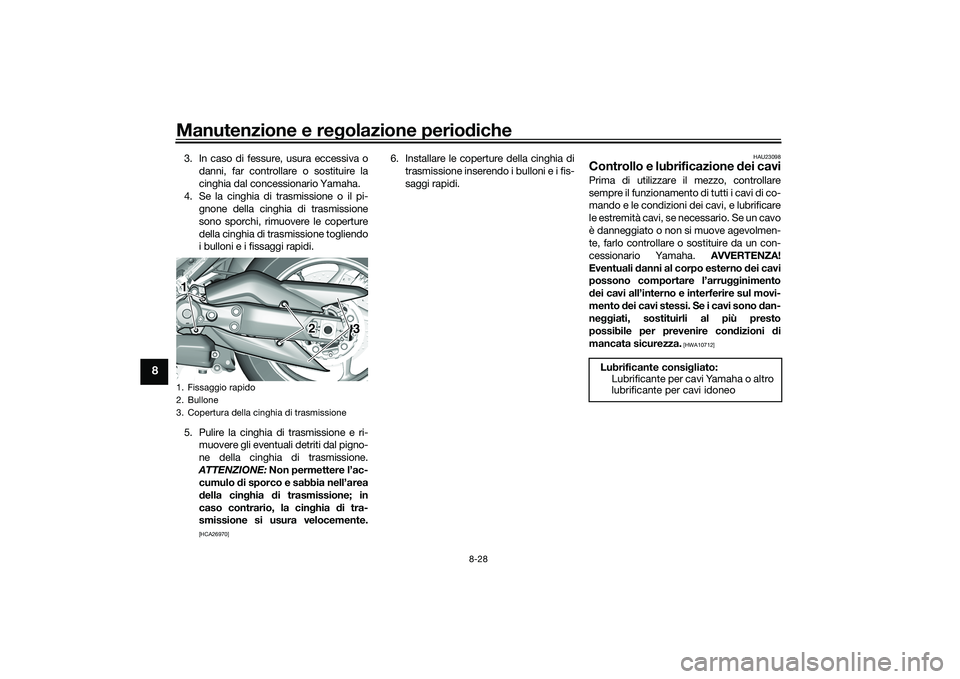 YAMAHA TMAX 2021  Manuale duso (in Italian) Manutenzione e regolazione perio diche
8-28
8
3. In caso di fessure, usura eccessiva o
danni, far controllare o sostituire la
cinghia dal concessionario Yamaha.
4. Se la cinghia di trasmissione o il p