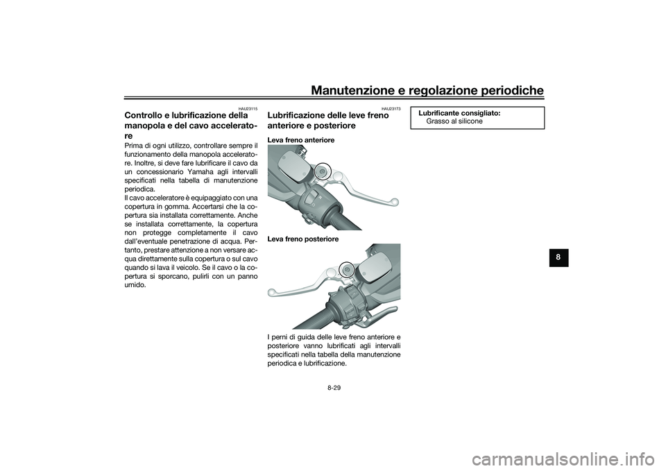 YAMAHA TMAX 2021  Manuale duso (in Italian) Manutenzione e regolazione periodiche
8-29
8
HAU23115
Controllo e lubrificazione d ella 
manopola e  del cavo accelerato-
rePrima di ogni utilizzo, controllare sempre il
funzionamento della manopola a