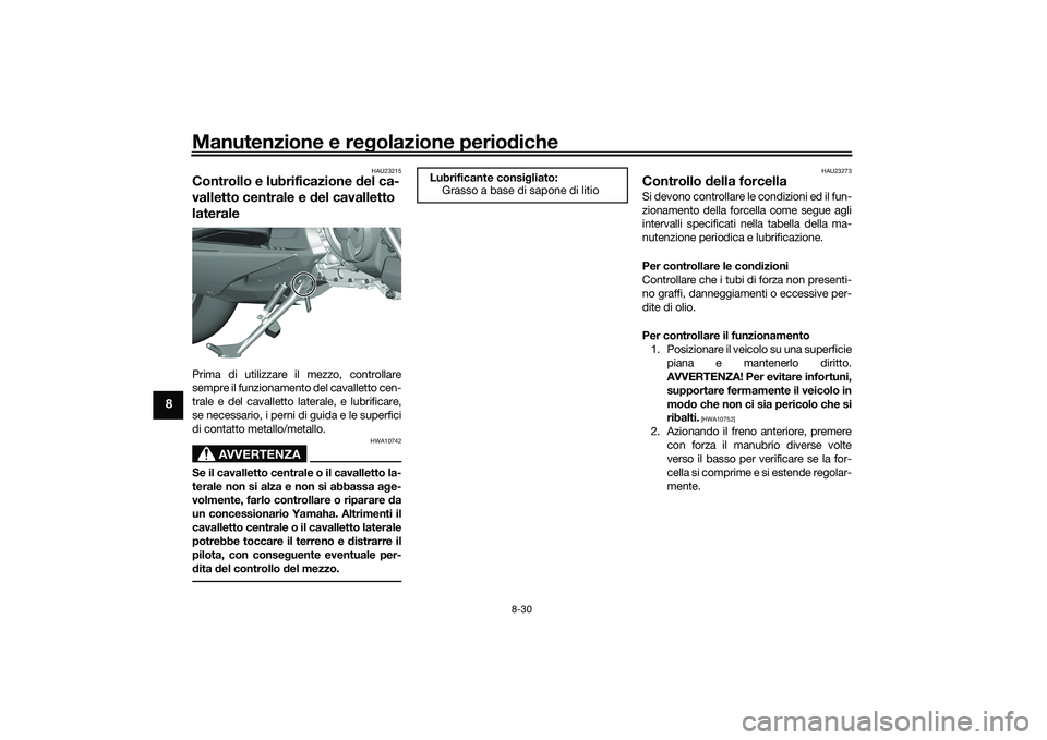 YAMAHA TMAX 2021  Manuale duso (in Italian) Manutenzione e regolazione perio diche
8-30
8
HAU23215
Controllo e lubrificazione d el ca-
valletto centrale e  del cavalletto 
lateralePrima di utilizzare il mezzo, controllare
sempre il funzionament