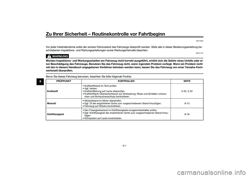 YAMAHA TMAX 2020 Betriebsanleitungen (in German) Zu Ihrer Sicherheit – Routinekontrolle vor Fahrt beg inn
6-1
6
GAU1559A
Vor jeder Inbetriebnahme sollte der sichere Fahrzustand des Fahr zeugs überprüft werden. Stets alle in dieser Bedienungsanle YAMAHA TMAX 2020 Betriebsanleitungen (in German) Zu Ihrer Sicherheit – Routinekontrolle vor Fahrt beg inn
6-1
6
GAU1559A
Vor jeder Inbetriebnahme sollte der sichere Fahrzustand des Fahr zeugs überprüft werden. Stets alle in dieser Bedienungsanle
