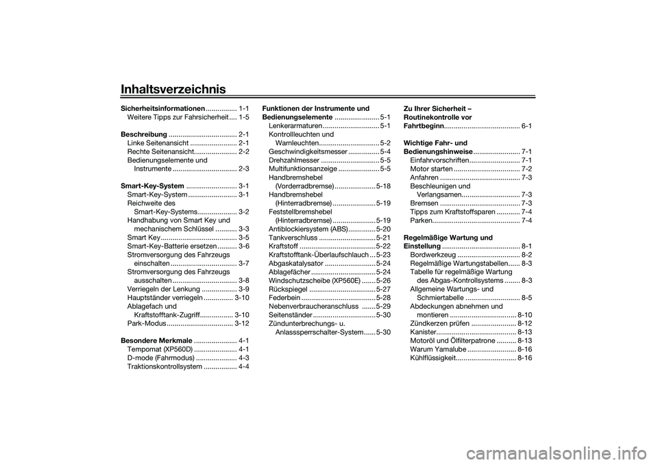 YAMAHA TMAX 2020 Betriebsanleitungen (in German) InhaltsverzeichnisSicherheitsinformationen ................ 1-1
Weitere Tipps zur Fahrsicherheit .... 1-5
Beschrei bun g................................... 2-1
Linke Seitenansicht .................... YAMAHA TMAX 2020 Betriebsanleitungen (in German) InhaltsverzeichnisSicherheitsinformationen ................ 1-1
Weitere Tipps zur Fahrsicherheit .... 1-5
Beschrei bun g................................... 2-1
Linke Seitenansicht ....................