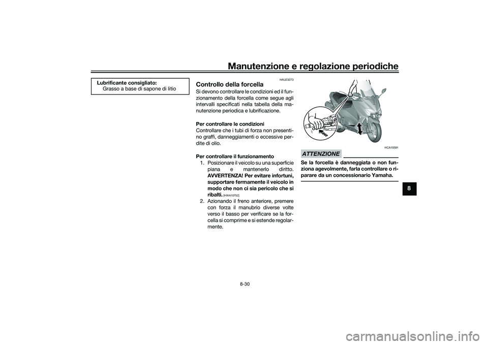 YAMAHA TMAX 2020  Manuale duso (in Italian) Manutenzione e regolazione perio diche
8-30
8
HAU23273
Controllo  della forcellaSi devono controllare le condizioni ed il fun-
zionamento della forcella come segue agli
intervalli specificati nella ta