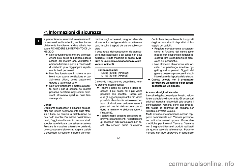 YAMAHA TMAX 2020  Manuale duso (in Italian) Informazioni di sicurezza
1-3
1
si percepiscono sintomi di avvelenamento
da monossido di carb onio, lasciare imme-
diatamente l’ambiente, andare all’aria fre-
sca e RICHIEDERE L’INTERVENTO DI UN