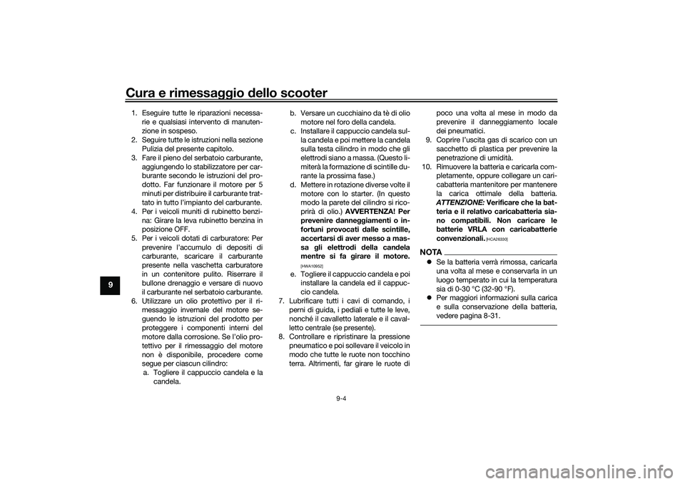 YAMAHA TMAX 2020  Manuale duso (in Italian) Cura e rimessaggio dello scooter
9-4
9
1. Eseguire tutte le riparazioni necessa-
rie e qualsiasi intervento di manuten-
zione in sospeso.
2. Seguire tutte le istruzioni nella sezione Pulizia del prese