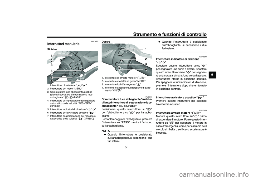 YAMAHA TMAX 2020  Manuale duso (in Italian) Strumento e funzioni di controllo
5-1
5
HAU77490
Interruttori manubrioSinistro  Destro 
HAU88260
Commutatore luce abba
gliante/anabba-
g liante/interruttore  di se gnalazione luce 
abba gliante “ / 