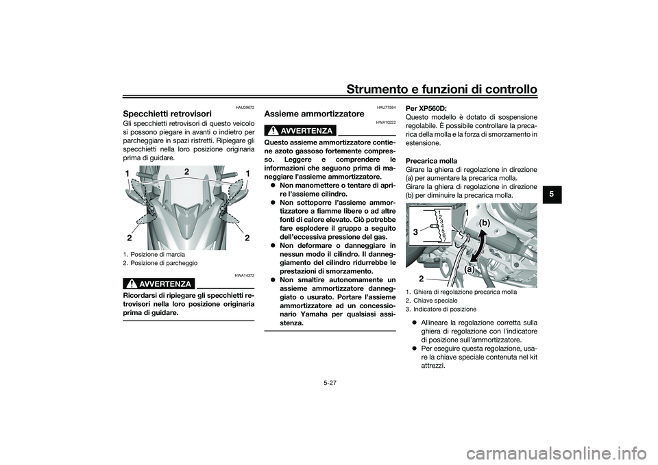 YAMAHA TMAX 2020  Manuale duso (in Italian) Strumento e funzioni di controllo
5-27
5
HAU39672
Specchietti retrovisoriGli specchietti retrovisori di questo veicolo
si possono piegare in avanti o indietro per
parcheggiare in spazi ristretti. Ripi