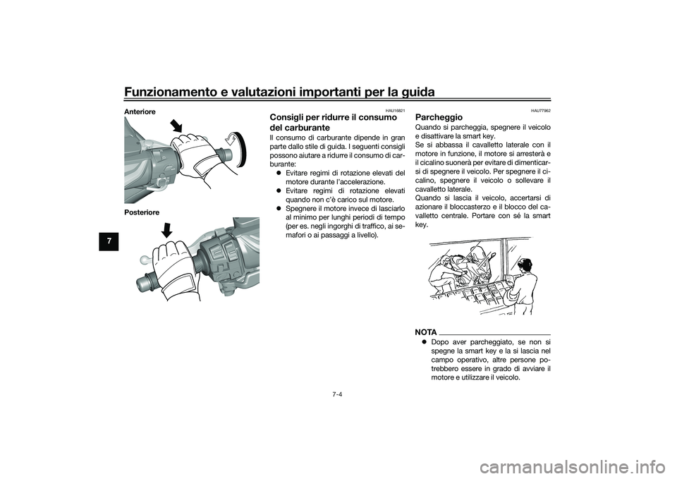 YAMAHA TMAX 2020 Manuale duso (in Italian) Funzionamento e valutazioni importanti per la gui da
7-4
7
Anteriore
Posteriore
HAU16821
Consig li per ridurre il consumo
d el carburanteIl consumo di carburante dipende in gran
parte dallo stile di YAMAHA TMAX 2020 Manuale duso (in Italian) Funzionamento e valutazioni importanti per la gui da
7-4
7
Anteriore
Posteriore
HAU16821
Consig li per ridurre il consumo
d el carburanteIl consumo di carburante dipende in gran
parte dallo stile di