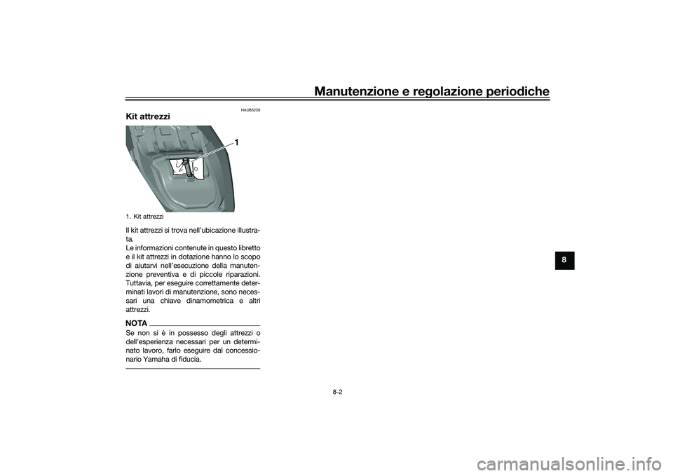 YAMAHA TMAX 2020  Manuale duso (in Italian) Manutenzione e regolazione perio diche
8-2
8
HAU85230
Kit attrezziIl kit attrezzi si trova nell’ubicazione illustra-
ta.
Le informazioni contenute in questo libretto
e il kit attrezzi in dotazione h