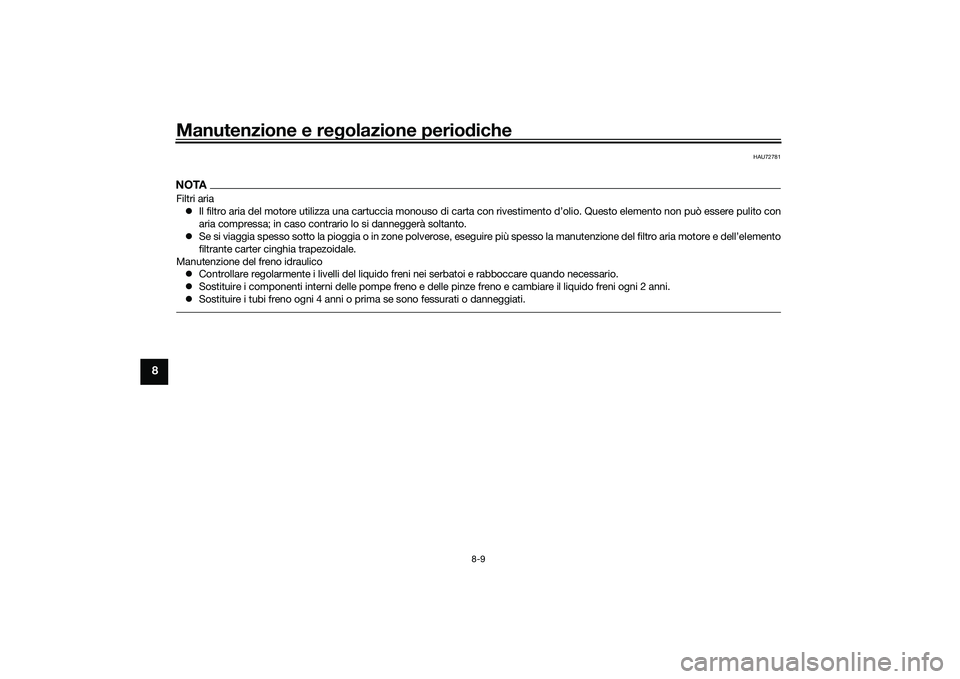 YAMAHA TMAX 2020  Manuale duso (in Italian) Manutenzione e regolazione perio diche
8-9
8
HAU72781
NOTAFiltri aria
 Il filtro aria del motore utilizza una cartuccia monouso di carta con rivestimento d’olio. Questo elemento non può essere p
