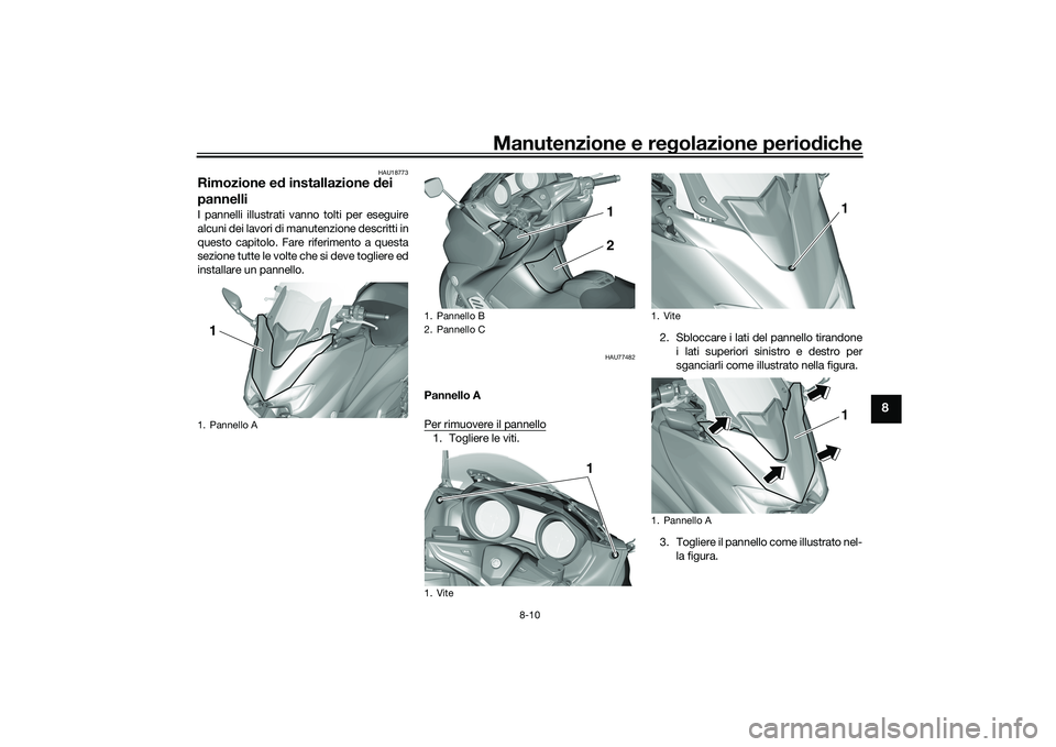 YAMAHA TMAX 2020  Manuale duso (in Italian) Manutenzione e regolazione perio diche
8-10
8
HAU18773
Rimozione e d installazione d ei 
pannelliI pannelli illustrati vanno tolti per eseguire
alcuni dei lavori di manutenzione descritti in
questo ca