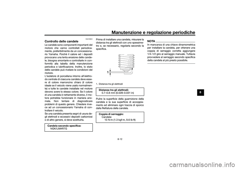 YAMAHA TMAX 2020  Manuale duso (in Italian) Manutenzione e regolazione perio diche
8-12
8
HAU19643
Controllo  delle can deleLe candele sono componenti importanti del
motore che vanno controllati periodica-
mente, preferibilmente da un concessio