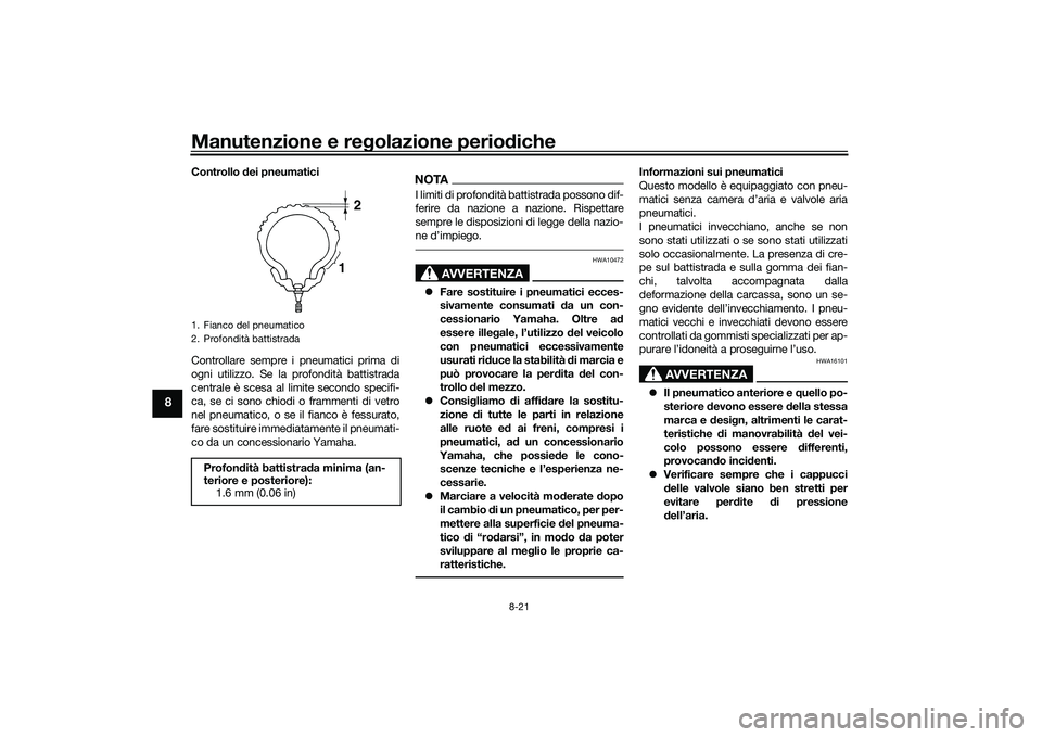YAMAHA TMAX 2020  Manuale duso (in Italian) Manutenzione e regolazione perio diche
8-21
8
Controllo  dei pneumatici
Controllare sempre i pneumatici prima di
ogni utilizzo. Se la profondità battistrada
centrale è scesa al limite secondo specif