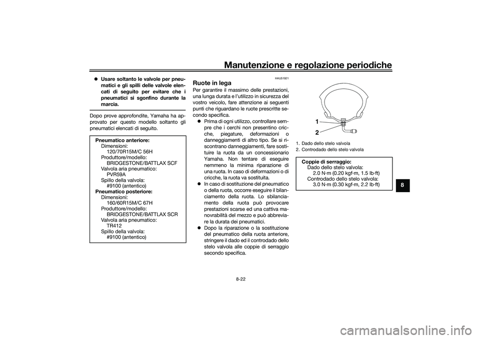 YAMAHA TMAX 2020  Manuale duso (in Italian) Manutenzione e regolazione perio diche
8-22
8
 Usare soltanto le valvole per pneu-
matici e g li spilli delle valvole elen-
cati  di se guito per evitare che i
pneumatici si s gonfino  durante la
m