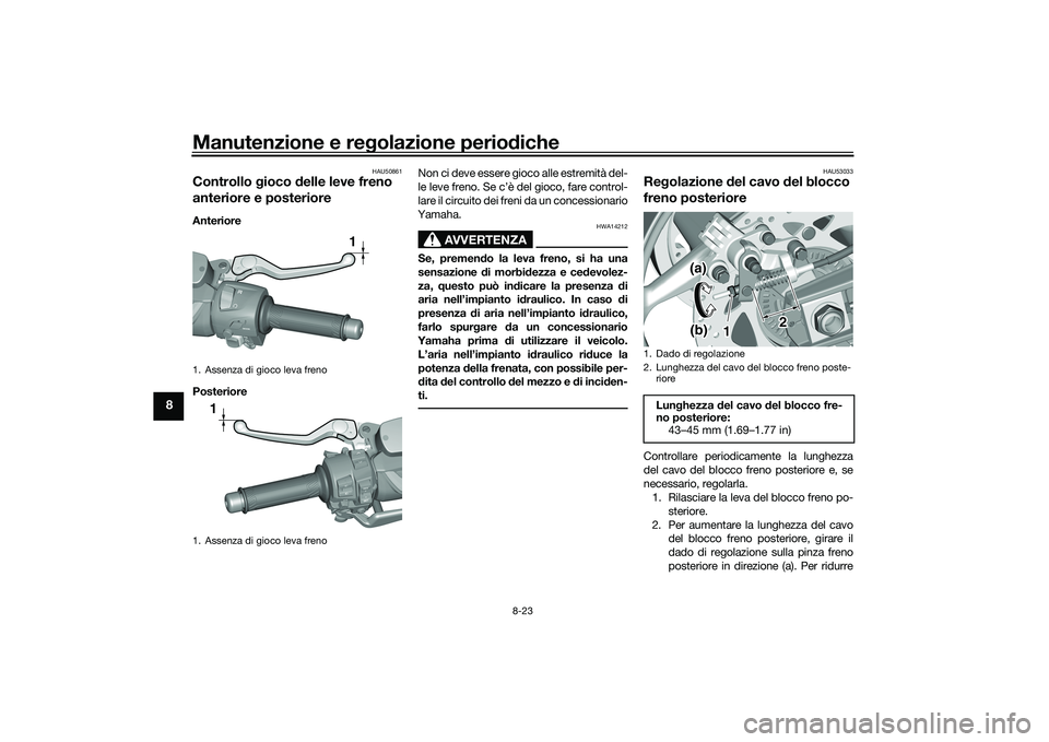 YAMAHA TMAX 2020  Manuale duso (in Italian) Manutenzione e regolazione perio diche
8-23
8
HAU50861
Controllo  gioco  delle leve freno 
anteriore e posterioreAnteriore
Posteriore Non ci deve essere gioco alle estremità del-
le leve freno. Se c