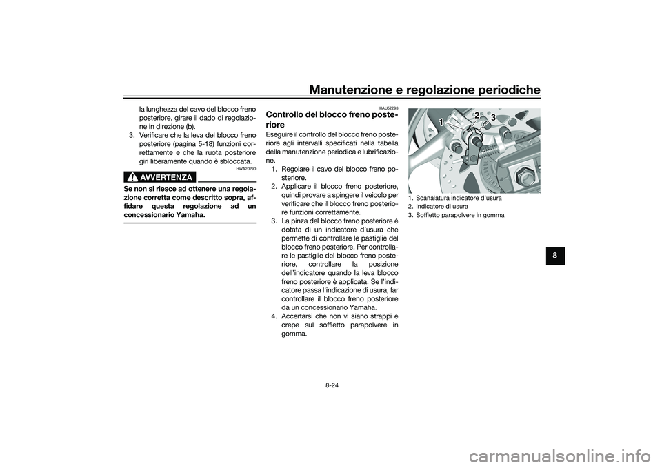 YAMAHA TMAX 2020  Manuale duso (in Italian) Manutenzione e regolazione perio diche
8-24
8
la lunghezza del cavo del blocco freno
posteriore, girare il dado di regolazio-
ne in direzione (b). 
3. Verificare che la leva del blocco freno posterior