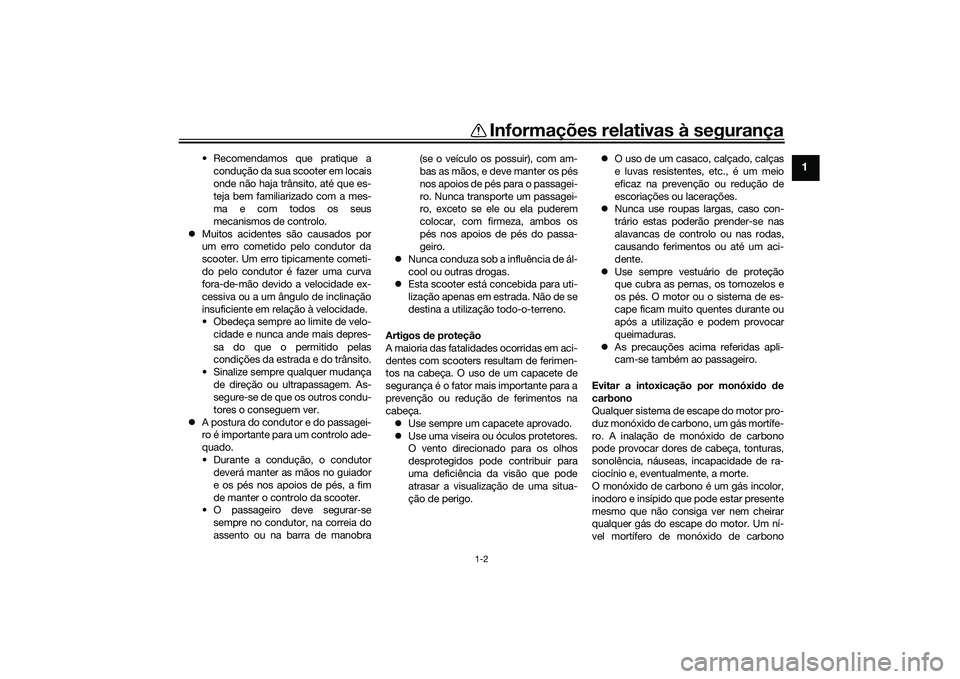 YAMAHA TMAX 2020  Manual de utilização (in Portuguese) Informações relativas à segurança
1-2
1
• Recomendamos que pratique acondução da sua scooter em locais
onde não haja trânsito, até que es-
teja bem familiarizado com a mes-
ma e com todos o