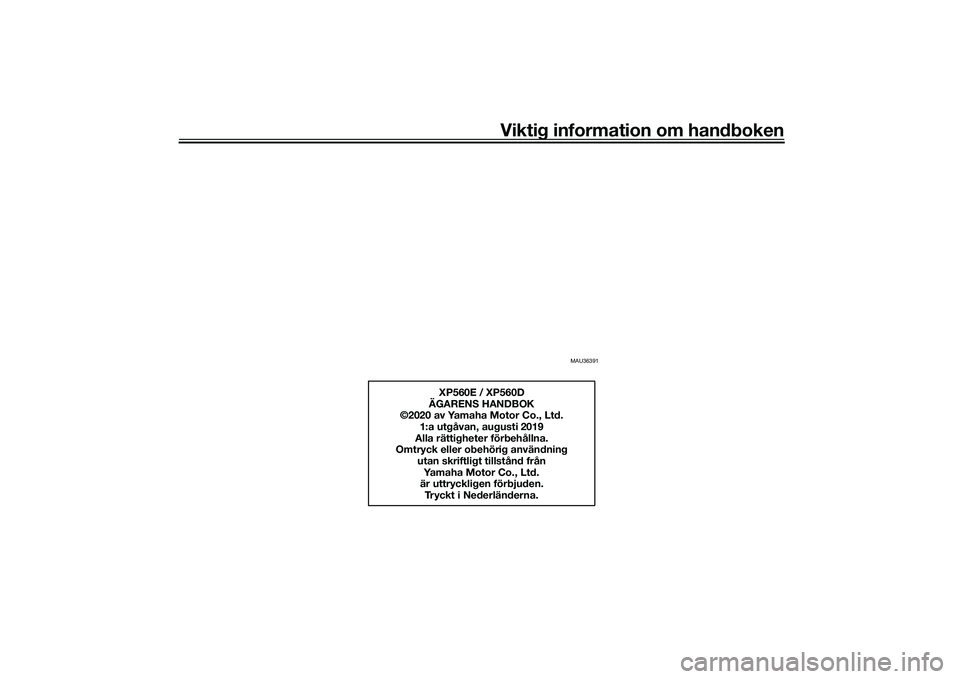 YAMAHA TMAX 2020  Bruksanvisningar (in Swedish) Viktig information om handboken
MAU36391
XP560E / XP560D
ÄGARENS HANDBOK
©2020 av Yamaha Motor Co., Ltd.
1:a utgåvan, augusti 2019
Alla rättigheter förbehållna.
Omtryck eller obehörig användni