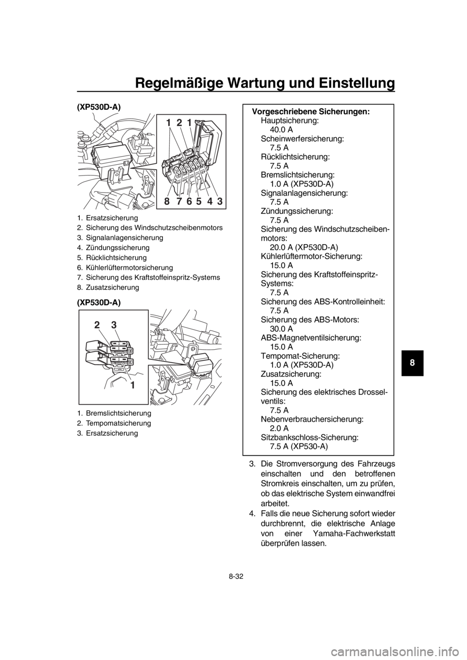 YAMAHA TMAX 2019  Betriebsanleitungen (in German) Regelmäßige Wartung und Einstellung
8-32
1
2
3
4
5
6
7
8
9
10
11
12
13
14
(XP530D-A)
(XP530D-A)
3. Die Stromversorgung des Fahrzeugseinschalten und den betroffenen
Stromkreis einschalten, um zu prü