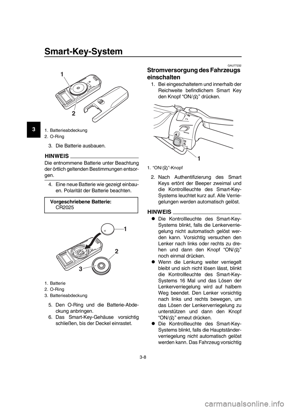 YAMAHA TMAX 2019  Betriebsanleitungen (in German) Smart-Key-System
3-8
1
2
3
4
5
6
7
8
9
10
11
12
13
14
3. Die Batterie ausbauen.
HINWEIS
Die entnommene Batterie unter Beachtung
der örtlich geltenden Bestimmungen entsor-
gen. 4. Eine neue Batterie w